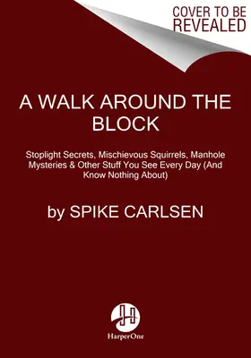 Une promenade dans le quartier : Les secrets des feux rouges, les écureuils malicieux, les mystères des bouches d'égout et autres choses que vous voyez tous les jours - A Walk Around the Block: Stoplight Secrets, Mischievous Squirrels, Manhole Mysteries & Other Stuff You See Every Day