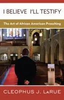 Je crois que je témoignerai : L'art de la prédication afro-américaine - I Believe I'll Testify: The Art of African American Preaching