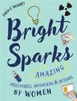 Bright Sparks : Découvertes, inventions et créations étonnantes des femmes - Bright Sparks: Amazing Discoveries, Inventions and Designs by Women