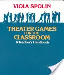 Jeux de théâtre pour la classe : Manuel de l'enseignant - Theater Games for the Classroom: A Teacher's Handbook