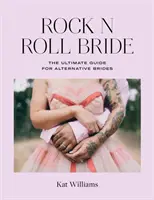 Rock N Roll Bride : Le guide ultime pour les mariées alternatives - Rock N Roll Bride: The Ultimate Guide for Alternative Brides