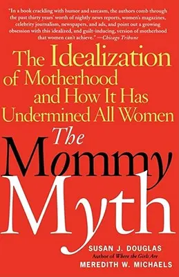 Le mythe de la mère : l'idéalisation de la maternité et la façon dont elle a miné toutes les femmes - The Mommy Myth: The Idealization of Motherhood and How It Has Undermined All Women