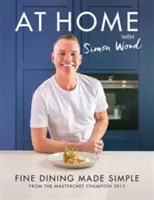 A la maison avec Simon Wood - Fine Dining Made Simple - At Home with Simon Wood - Fine Dining Made Simple