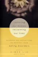 Restaurer nos corps, récupérer nos vies : Conseils et réflexions sur le rétablissement après un trouble de l'alimentation - Restoring Our Bodies, Reclaiming Our Lives: Guidance and Reflections on Recovery from Eating Disorders