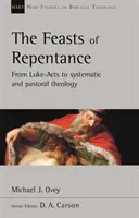 Les fêtes de la repentance - Des Actes de Luc à la théologie systématique et pastorale (Ovey Michael J. (Auteur)) - Feasts of Repentance - From Luke-Acts To Systematic and Pastoral Theology (Ovey Michael J. (Author))
