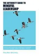 The Authority Guide to Mindful Leadership : Des techniques et des exercices simples pour se gérer soi-même, gérer les autres et provoquer le changement - The Authority Guide to Mindful Leadership: Simple techniques and exercises to manage yourself, manage others and effect change