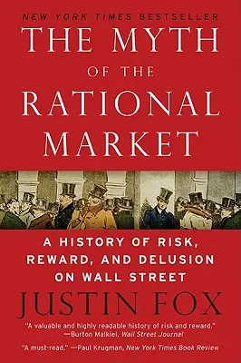 Le mythe du marché rationnel : Une histoire de risque, de récompense et d'illusion à Wall Street - The Myth of the Rational Market: A History of Risk, Reward, and Delusion on Wall Street