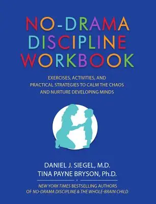 No-Drama Discipline Workbook : Exercices, activités et stratégies pratiques pour calmer le chaos et favoriser le développement de l'esprit. - No-Drama Discipline Workbook: Exercises, Activities, and Practical Strategies to Calm the Chaos and Nurture Developing Minds