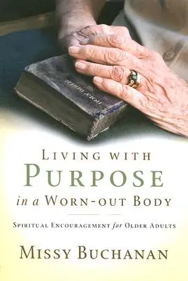 Vivre avec un but dans un corps usé : Encouragement spirituel pour les personnes âgées - Living with Purpose in a Worn-Out Body: Spiritual Encouragement for Older Adults