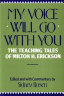 Ma voix vous accompagnera : Les contes pédagogiques de Milton H. Erickson - My Voice Will Go with You: The Teaching Tales of Milton H. Erickson