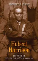 Hubert Harrison : La voix du radicalisme de Harlem, 1883-1918 - Hubert Harrison: The Voice of Harlem Radicalism, 1883-1918