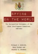 Espionner le monde : Les documents déclassifiés du Joint Intelligence Committee, 1936-2013 - Spying on the World: The Declassified Documents of the Joint Intelligence Committee, 1936-2013