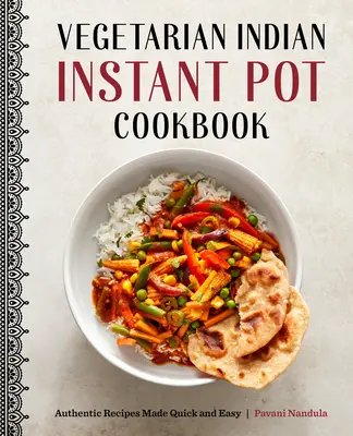 Vegetarian Indian Instant Pot Cookbook : Authentic Recipes Made Quick and Easy (Recettes authentiques rendues rapides et faciles) - Vegetarian Indian Instant Pot Cookbook: Authentic Recipes Made Quick and Easy
