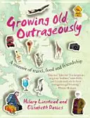 Vieillir outrageusement - Des mémoires de voyage, de nourriture et d'amitié - Growing Old Outrageously - A memoir of travel, food and friendship