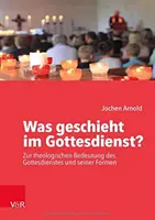 Qu'est-ce qui se passe au sein du Dieudienst ? - Sur la signification théologique du devoir de Dieu et de ses formes - Was geschieht im Gottesdienst? - Zur theologischen Bedeutung des Gottesdienstes und seiner Formen