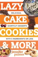 Lazy Cake Cookies & More : De délicieux desserts rapides avec 5 ingrédients ou moins - Lazy Cake Cookies & More: Delicious, Shortcut Desserts with 5 Ingredients or Less