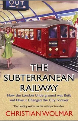 Le chemin de fer souterrain : comment le métro de Londres a été construit et comment il a changé la ville à jamais - The Subterranean Railway: How the London Underground Was Built and How It Changed the City Forever