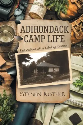 Adirondack Camp Life : Réflexions d'un campeur de longue date - Adirondack Camp Life: Reflections of a Lifelong Camper