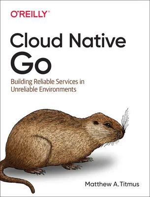 Cloud Native Go : Construire des services fiables dans des environnements peu fiables - Cloud Native Go: Building Reliable Services in Unreliable Environments