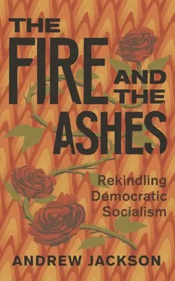 Le feu et les cendres : Raviver le socialisme démocratique - The Fire and the Ashes: Rekindling Democratic Socialism