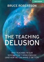 L'illusion de l'enseignement : Pourquoi l'enseignement dans nos écoles n'est pas assez bon (et comment l'améliorer) - The Teaching Delusion: Why Teaching in Our Schools Isn't Good Enough (and How We Can Make It Better)