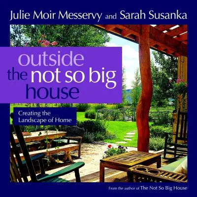 En dehors de la maison pas si grande : Créer le paysage de la maison - Outside the Not So Big House: Creating the Landscape of Home