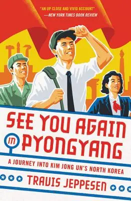 On se revoit à Pyongyang : Un voyage dans la Corée du Nord de Kim Jong Un - See You Again in Pyongyang: A Journey Into Kim Jong Un's North Korea
