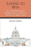 Perdre pour gagner : Pourquoi les majorités au Congrès font de la politique au lieu de légiférer - Losing to Win: Why Congressional Majorities Play Politics Instead of Make Laws