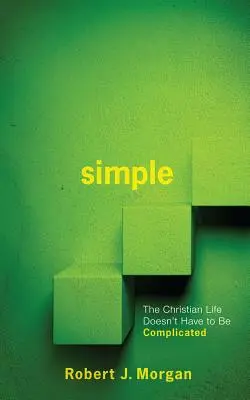 Simple.. : La vie chrétienne n'a pas besoin d'être compliquée - Simple.: The Christian Life Doesn't Have to Be Complicated