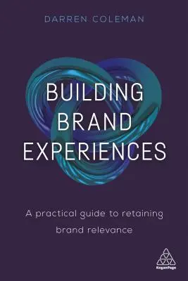 Construire des expériences de marque : Un guide pratique pour conserver la pertinence de la marque - Building Brand Experiences: A Practical Guide to Retaining Brand Relevance