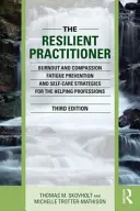 Le praticien résilient : Prévention de l'épuisement professionnel et de la fatigue de compassion et stratégies d'autosoins pour les professions d'assistance - The Resilient Practitioner: Burnout and Compassion Fatigue Prevention and Self-Care Strategies for the Helping Professions