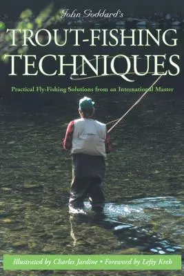 John Goddard's Trout-Fishing Techniques : Solutions pratiques pour la pêche à la mouche par un maître international - John Goddard's Trout-Fishing Techniques: Practical Fly-Fishing Solutions from an International Master