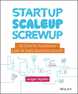 Startup, Scaleup, Screwup : 42 outils pour accélérer la croissance des entreprises Lean et Agile - Startup, Scaleup, Screwup: 42 Tools to Accelerate Lean and Agile Business Growth