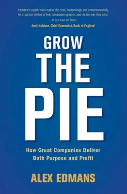 Faire croître le gâteau : Comment les grandes entreprises atteignent à la fois leur but et leur profit - Grow the Pie: How Great Companies Deliver Both Purpose and Profit