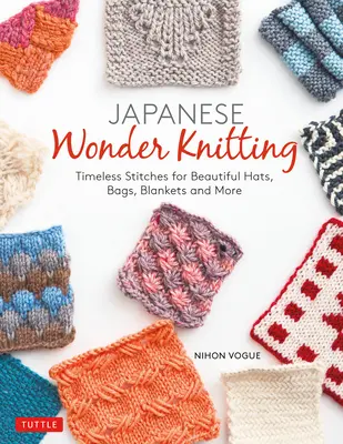 Merveilleux tricot japonais : Des points intemporels pour de magnifiques sacs, chapeaux, couvertures et bien plus encore - Japanese Wonder Knitting: Timeless Stitches for Beautiful Bags, Hats, Blankets and More