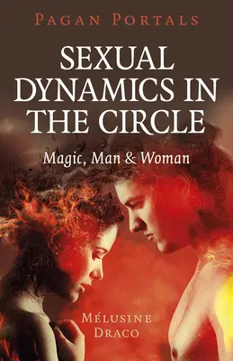 Portails païens - La dynamique sexuelle dans le cercle : La magie, l'homme et la femme - Pagan Portals - Sexual Dynamics in the Circle: Magic, Man & Woman