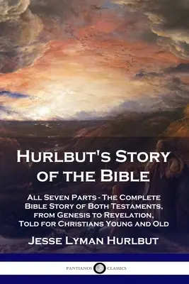 L'histoire de la Bible de Hurlbut : Les sept parties - L'histoire complète de la Bible dans les deux Testaments, de la Genèse à l'Apocalypse, racontée pour les chrétiens jeunes et moins jeunes. - Hurlbut's Story of the Bible: All Seven Parts - The Complete Bible Story of Both Testaments, from Genesis to Revelation, Told for Christians Young a