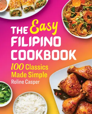 The Easy Filipino Cookbook : 100 classiques en toute simplicité - The Easy Filipino Cookbook: 100 Classics Made Simple