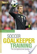 Entraînement des gardiens de but : Le guide complet - Soccer Goalkeeper Training: The Comprehensive Guide