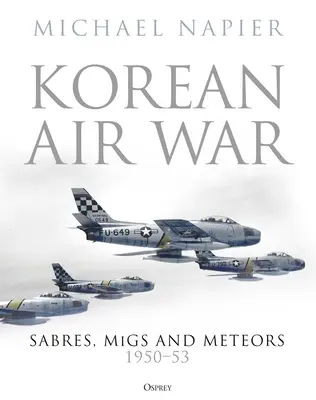 Guerre aérienne de Corée : Sabres, Migs et Meteors, 1950-53 - Korean Air War: Sabres, Migs and Meteors, 1950-53