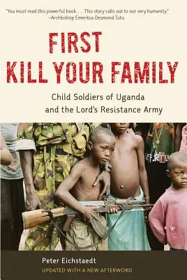 Tuez d'abord votre famille : Les enfants soldats d'Ouganda et l'Armée de résistance du Seigneur - First Kill Your Family: Child Soldiers of Uganda and the Lord's Resistance Army