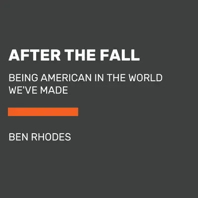 Après la chute : Être américain dans le monde que nous avons créé - After the Fall: Being American in the World We've Made