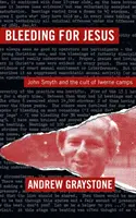 Saigner pour Jésus - John Smyth et le culte des camps d'Iwerne - Bleeding For Jesus - John Smyth and the cult of the Iwerne Camps