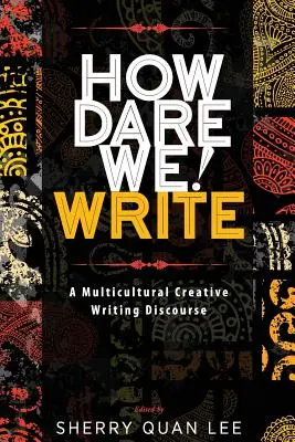 Comment osons-nous ! Écrire : Un discours multiculturel sur la création littéraire - How Dare We! Write: A Multicultural Creative Writing Discourse