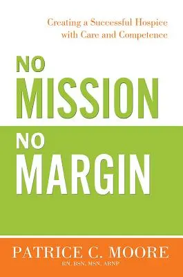 Pas de mission, pas de marge : Créer un hospice réussi avec soin et compétence - No Mission, No Margin: Creating a Successful Hospice with Care and Competence