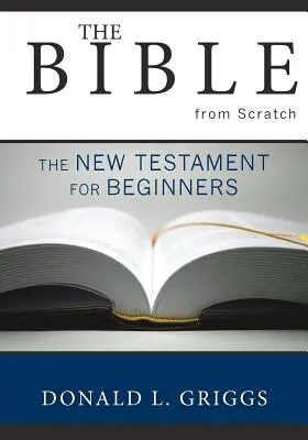 La Bible à partir de zéro : Le Nouveau Testament pour les débutants - The Bible from Scratch: The New Testament for Beginners
