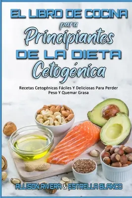 El Libro De Cocina Para Principiantes De La Dieta Cetognica : Recetas Cetognicas Fciles Y Deliciosas Para Perder Peso Y Quemar Grasa (Keto Diet Cook) - El Libro De Cocina Para Principiantes De La Dieta Cetognica: Recetas Cetognicas Fciles Y Deliciosas Para Perder Peso Y Quemar Grasa (Keto Diet Cook