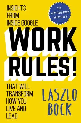 Les règles du travail : Des idées venues de l'intérieur de Google qui transformeront votre façon de vivre et de diriger - Work Rules!: Insights from Inside Google That Will Transform How You Live and Lead