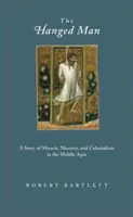 Le pendu : Une histoire de miracle, de mémoire et de colonialisme au Moyen Âge - The Hanged Man: A Story of Miracle, Memory, and Colonialism in the Middle Ages