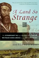 Une terre si étrange : L'épopée de Cabeza de Vaca : L'histoire extraordinaire d'un Espagnol naufragé qui a traversé l'Amérique à pied au cours du siècle dernier. - A Land So Strange: The Epic Journey of Cabeza de Vaca: The Extraordinary Tale of a Shipwrecked Spaniard Who Walked Across America in the